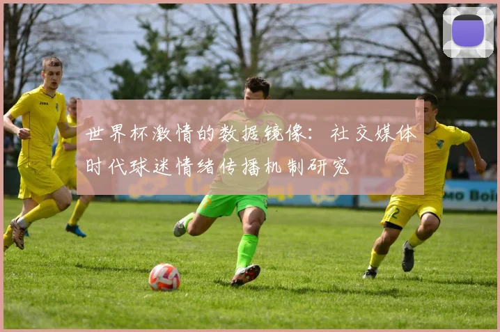 世界杯激情的数据镜像:社交媒体时代球迷情绪传播机制研究