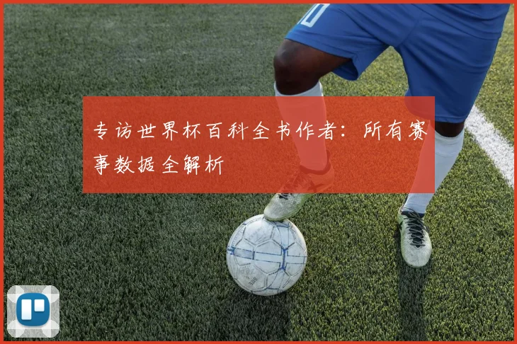 专访世界杯百科全书作者：所有赛事数据全解析