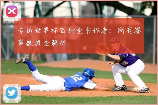 专访世界杯百科全书作者：所有赛事数据全解析