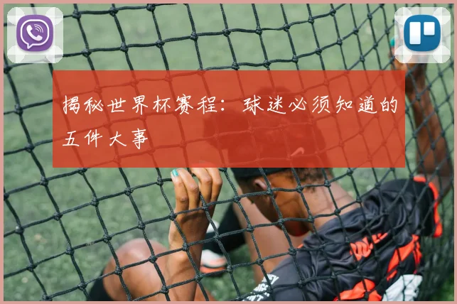 揭秘世界杯赛程：球迷必须知道的五件大事