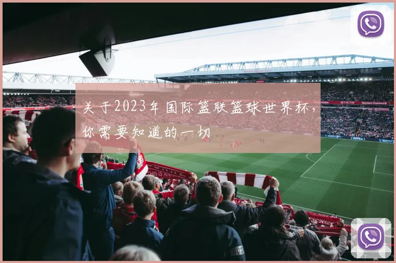 关于2023年国际篮联篮球世界杯，你需要知道的一切